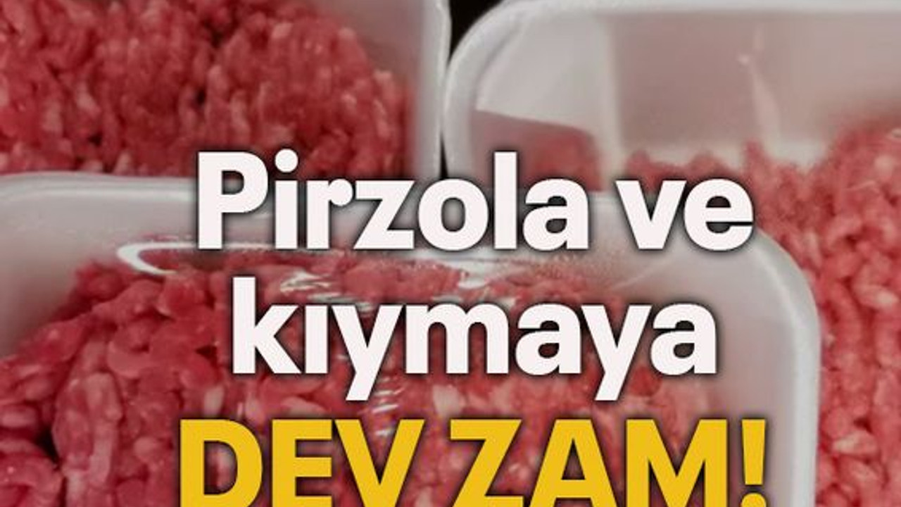 Pirzola ve kıymaya dev zam!